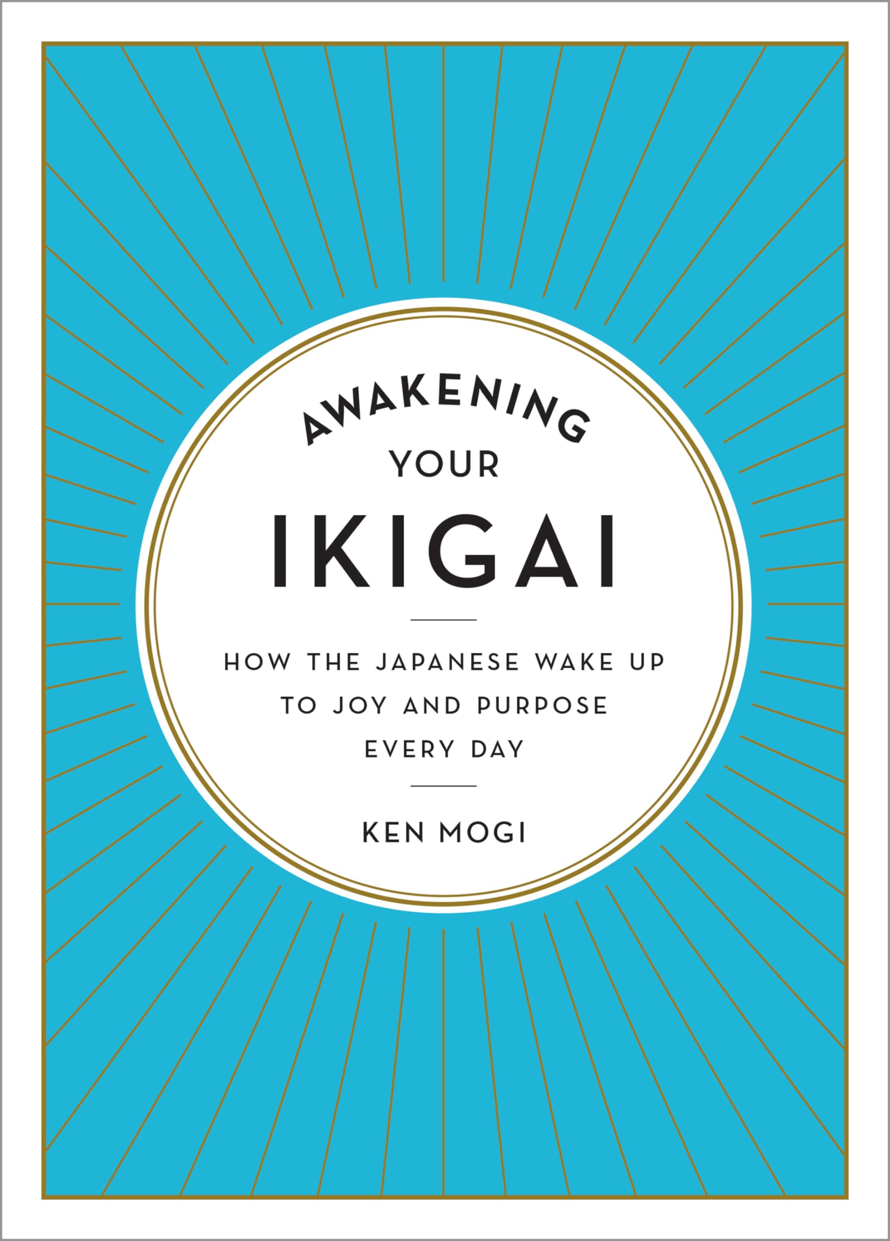 Awakening Your Ikigai: How the Japanese Wake Up to Joy and Purpose Every Day Philosophy