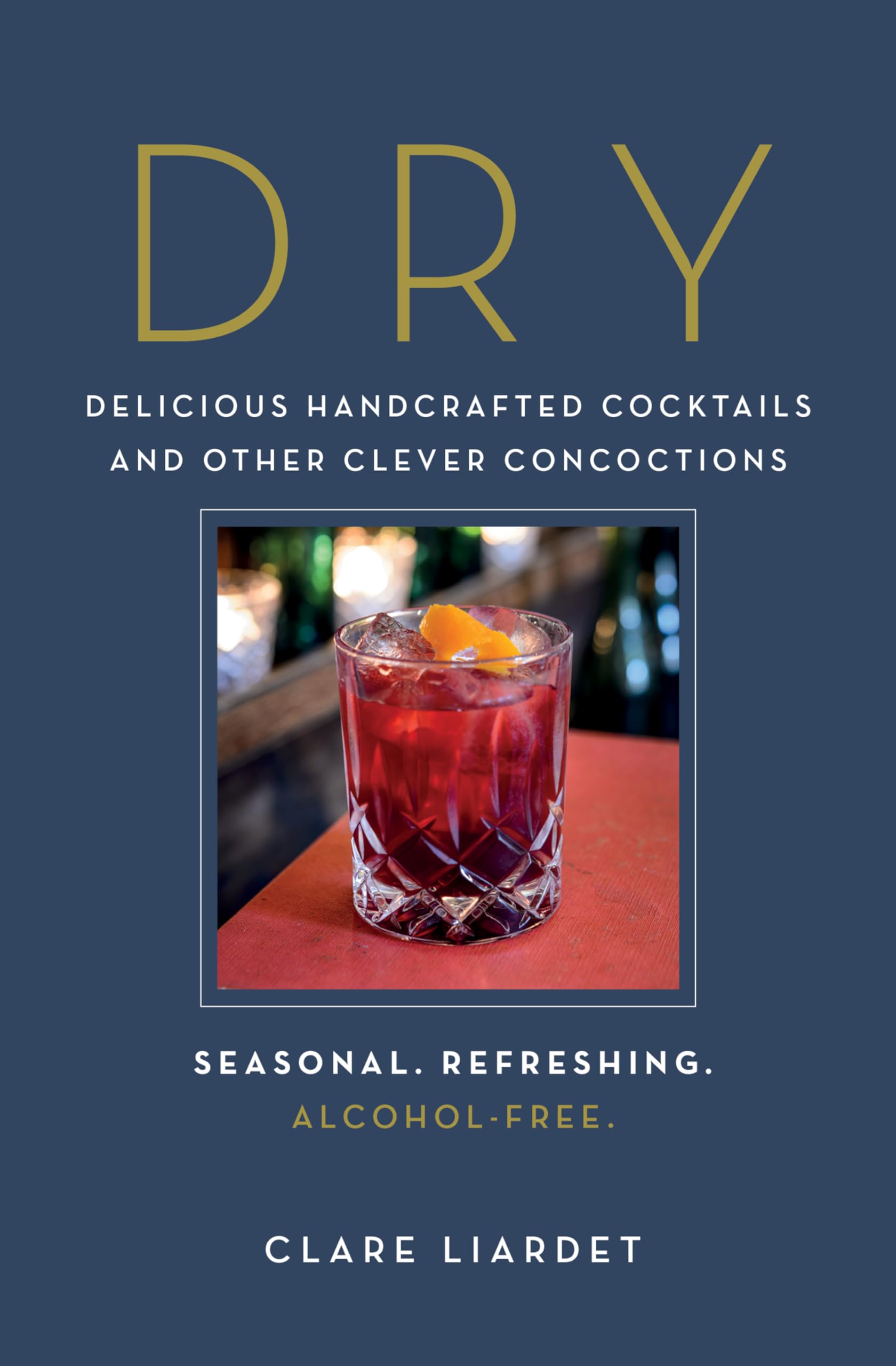 Dry: Delicious Handcrafted Cocktails and Other Clever Concoctions―Seasonal, Refreshing, Alcohol-Free book