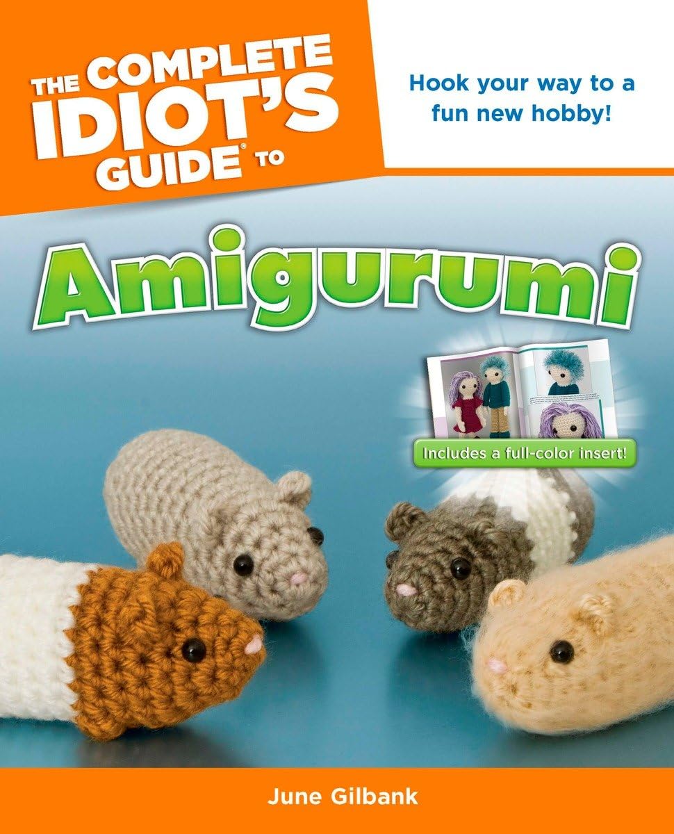 The Complete Idiot's Guide to Amigurumi: Hook Your Way to a Fun New Hobby! book