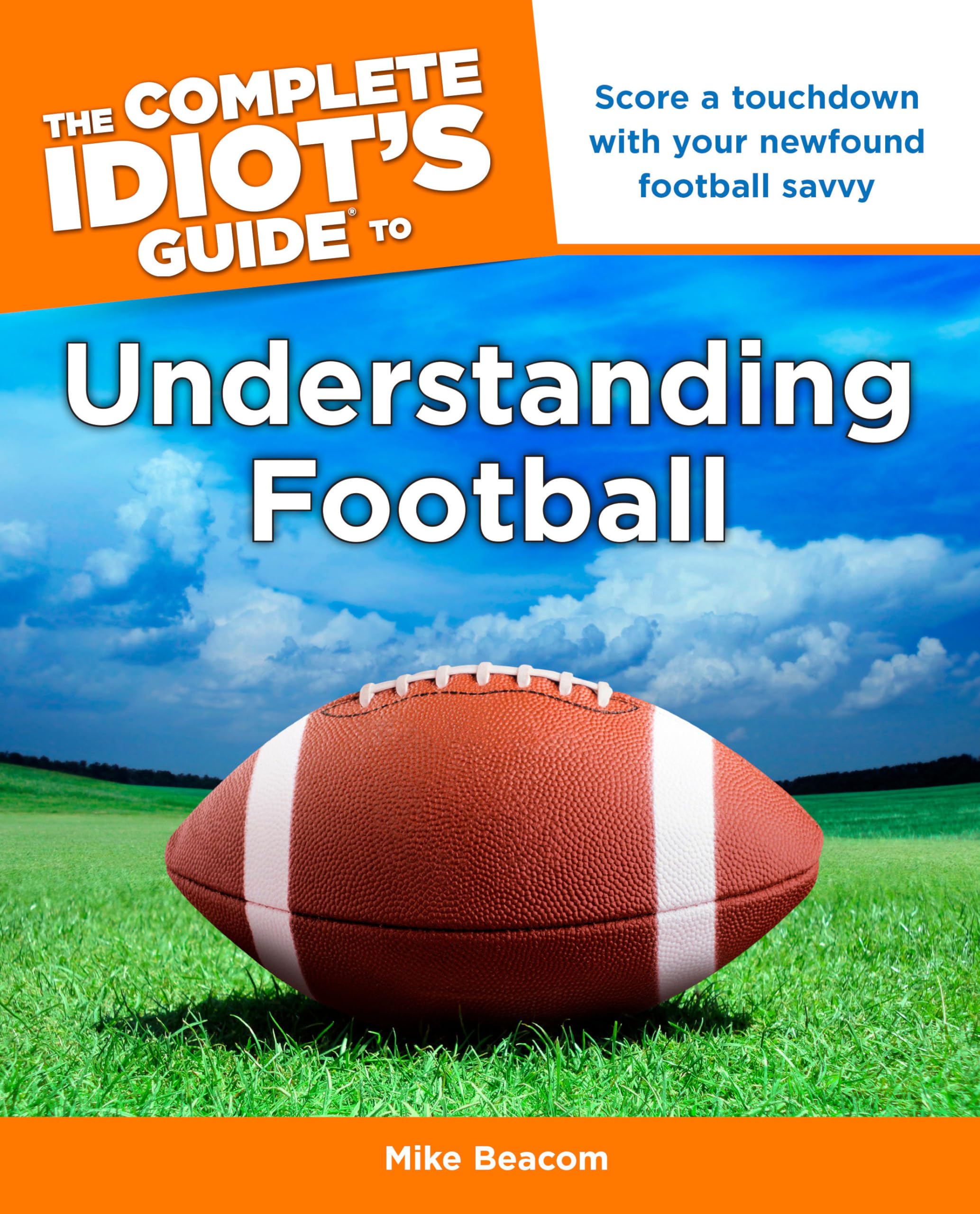The Complete Idiot's Guide to Understanding Football: Score a Touchdown with Your Newfound Football Savvy Leisure & Fun