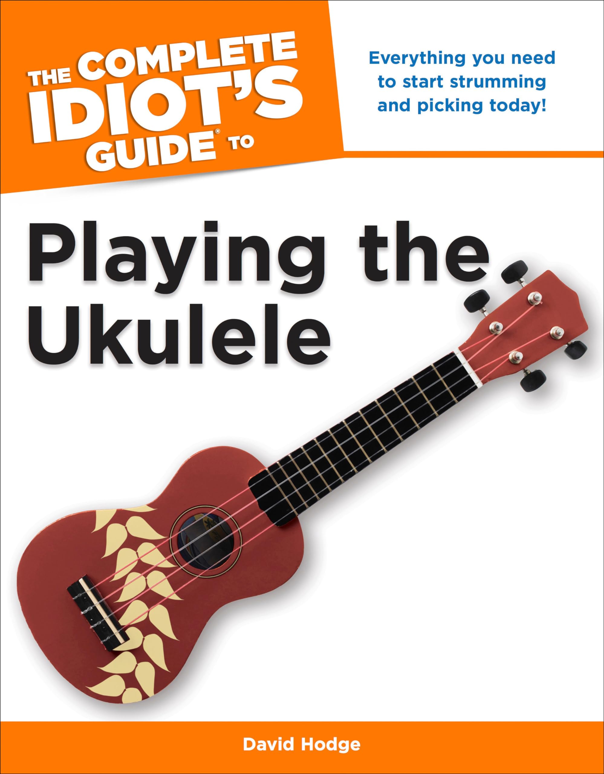 The Complete Idiot's Guide to Playing the Ukulele: Everything You Need to Start Strumming and Picking Today! book