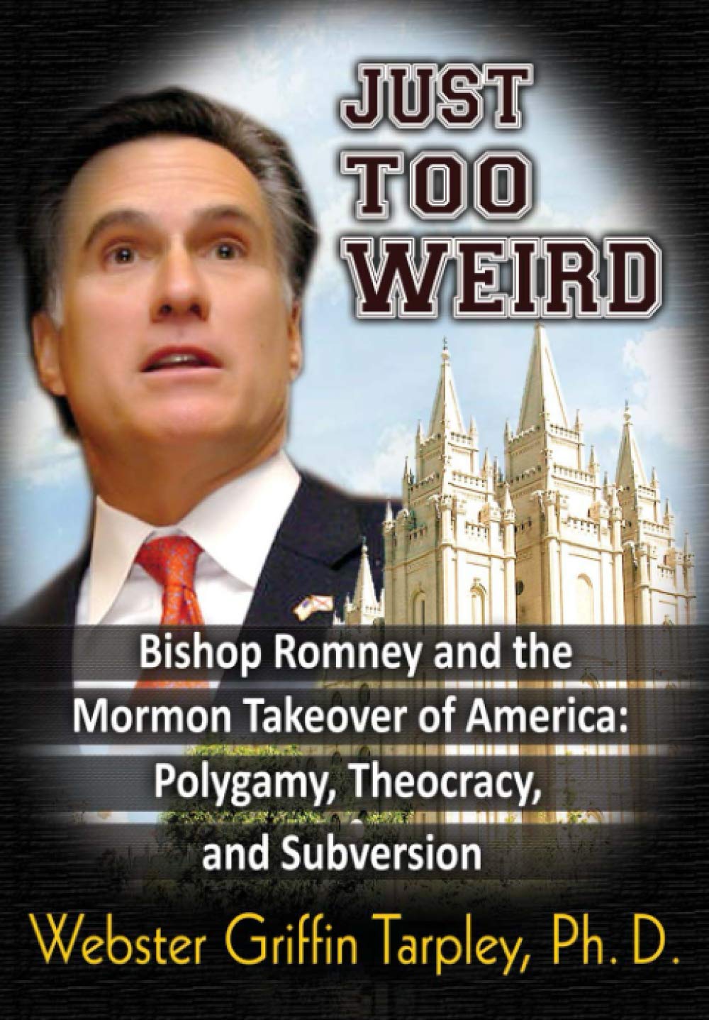 Just Too Weird: Bishop Romney and the Mormon Takeover of America book