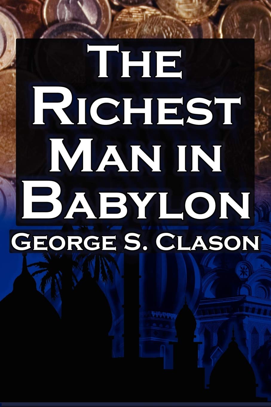 The Richest Man in Babylon: George S. Clason's Bestselling Guide to Financial Success: Saving Money and Putting It to Work for You Law