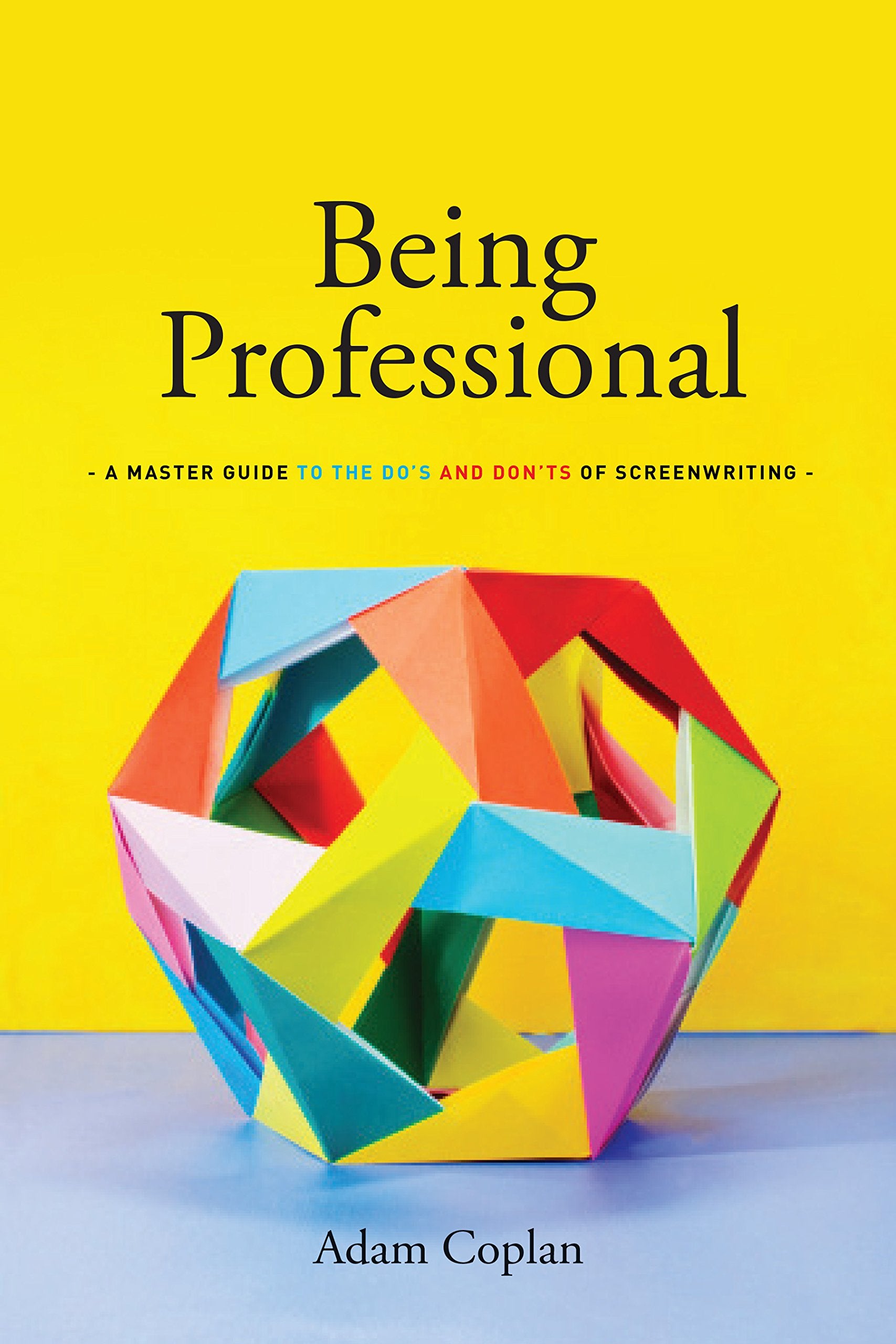 Being Professional: A Master Guide to the Do's and Don'ts of Screenwriting Social Sciences