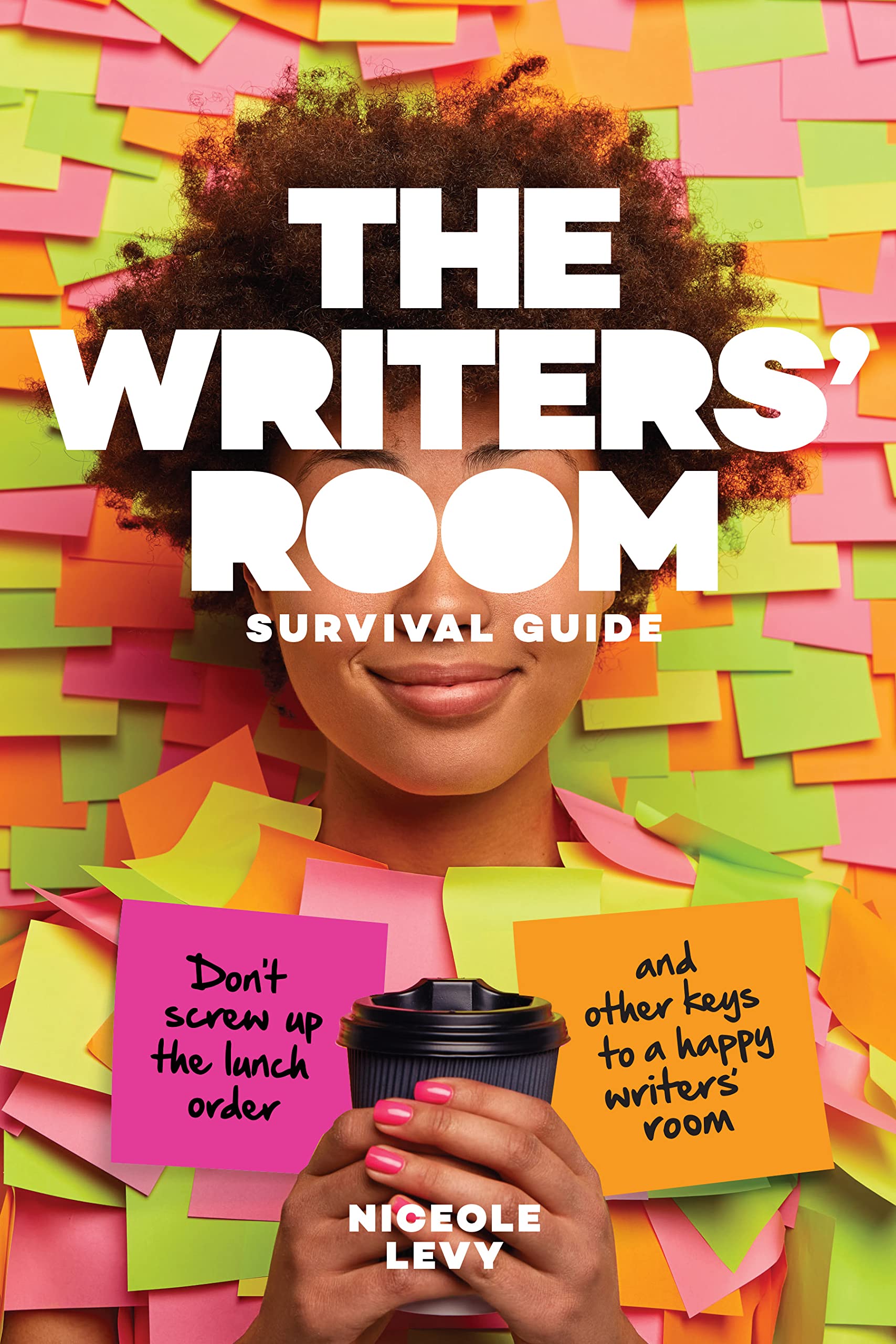 The Writers Room Survival Guide: Don’t Screw Up the Lunch Order and Other Keys to a Happy Writers Room Film, Art & Culture
