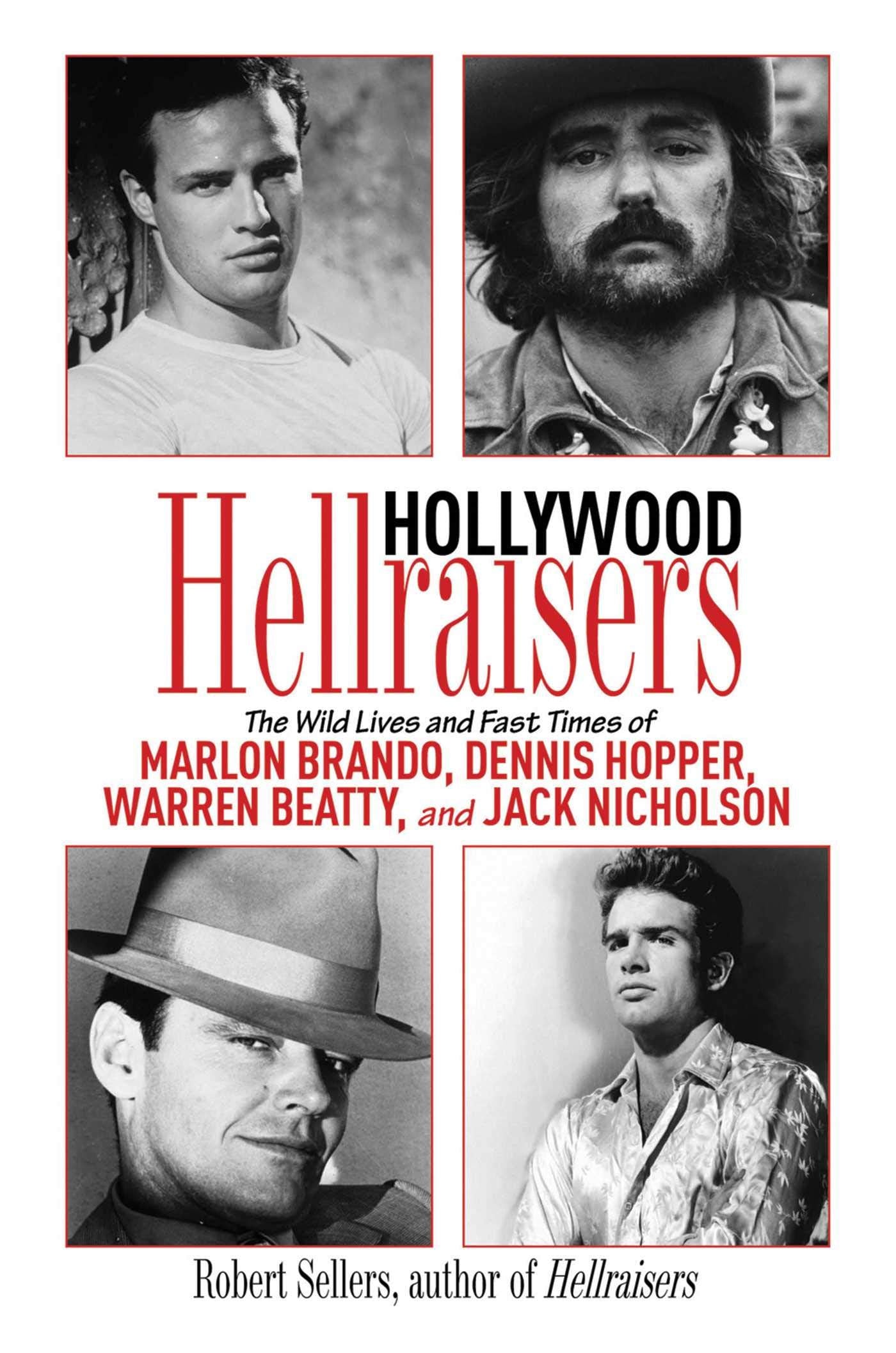 Hollywood Hellraisers: The Wild Lives and Fast Times of Marlon Brando, Dennis Hopper, Warren Beatty, and Jack Nicholson Art & Literature Books