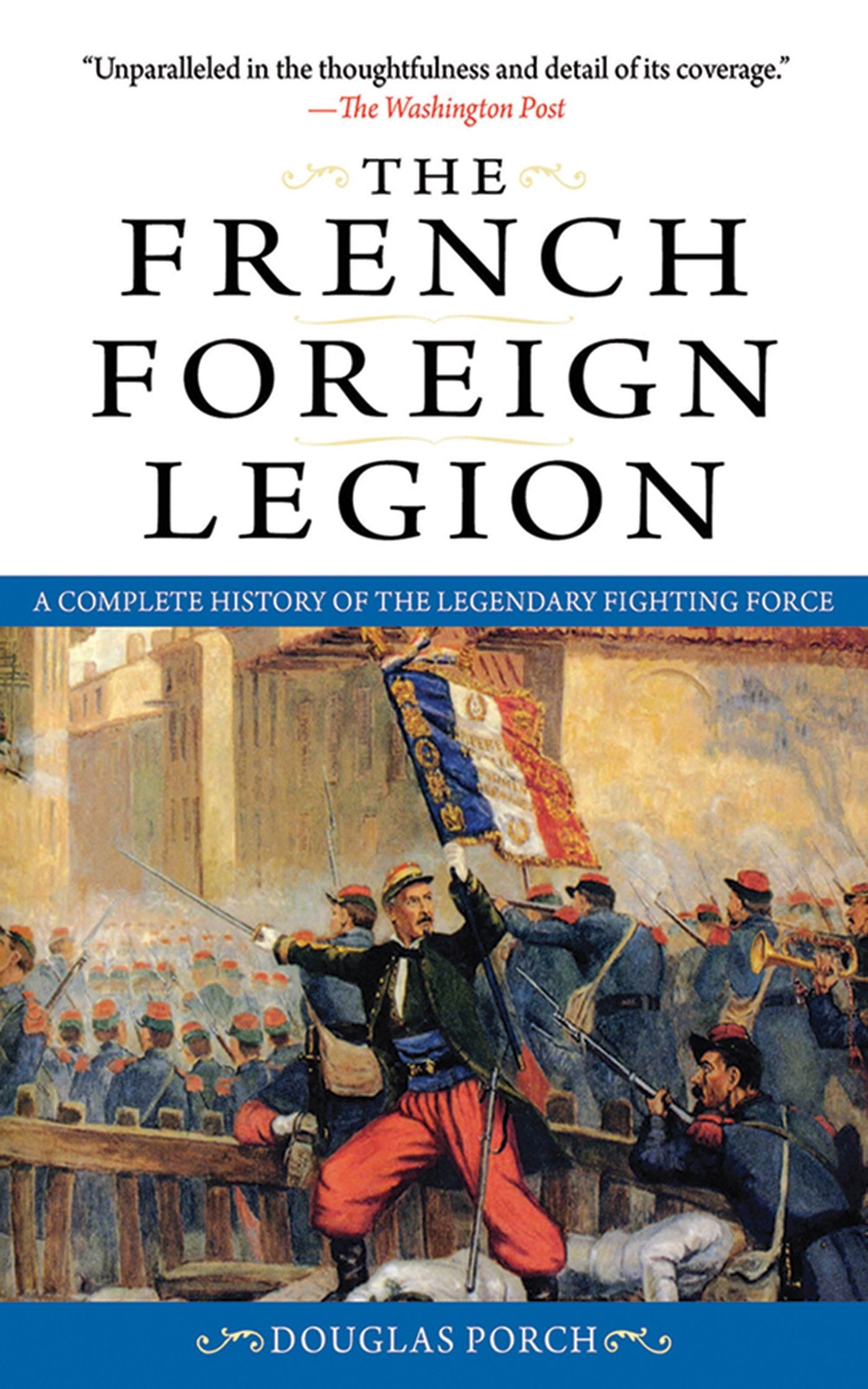 The French Foreign Legion: A Complete History of the Legendary Fighting Force Politics & History