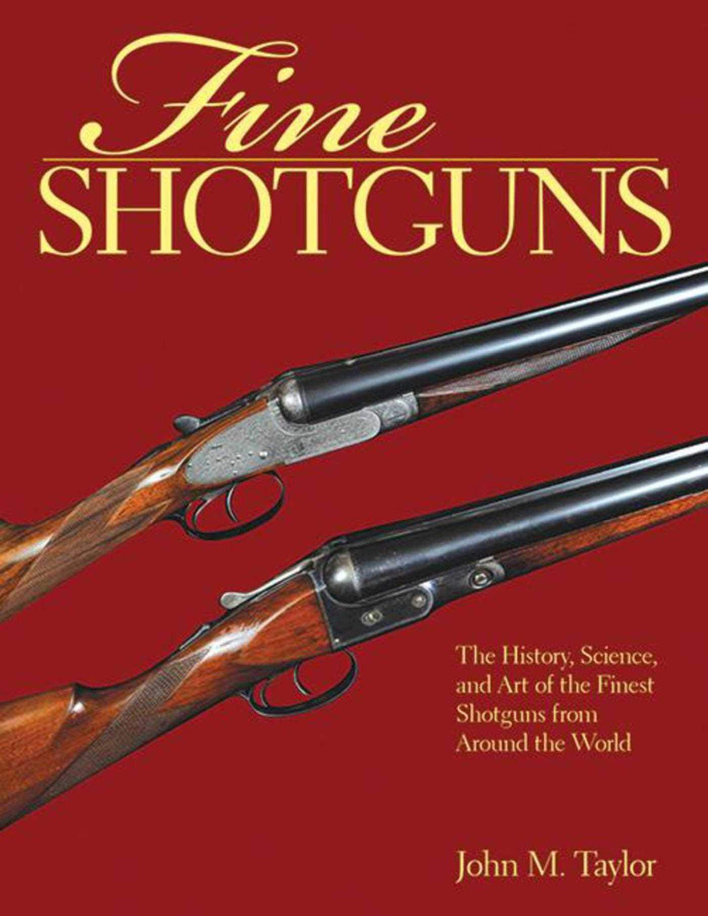 Fine Shotguns: The History, Science, and Art of the Finest Shotguns from Around the World Hobbies & Crafts
