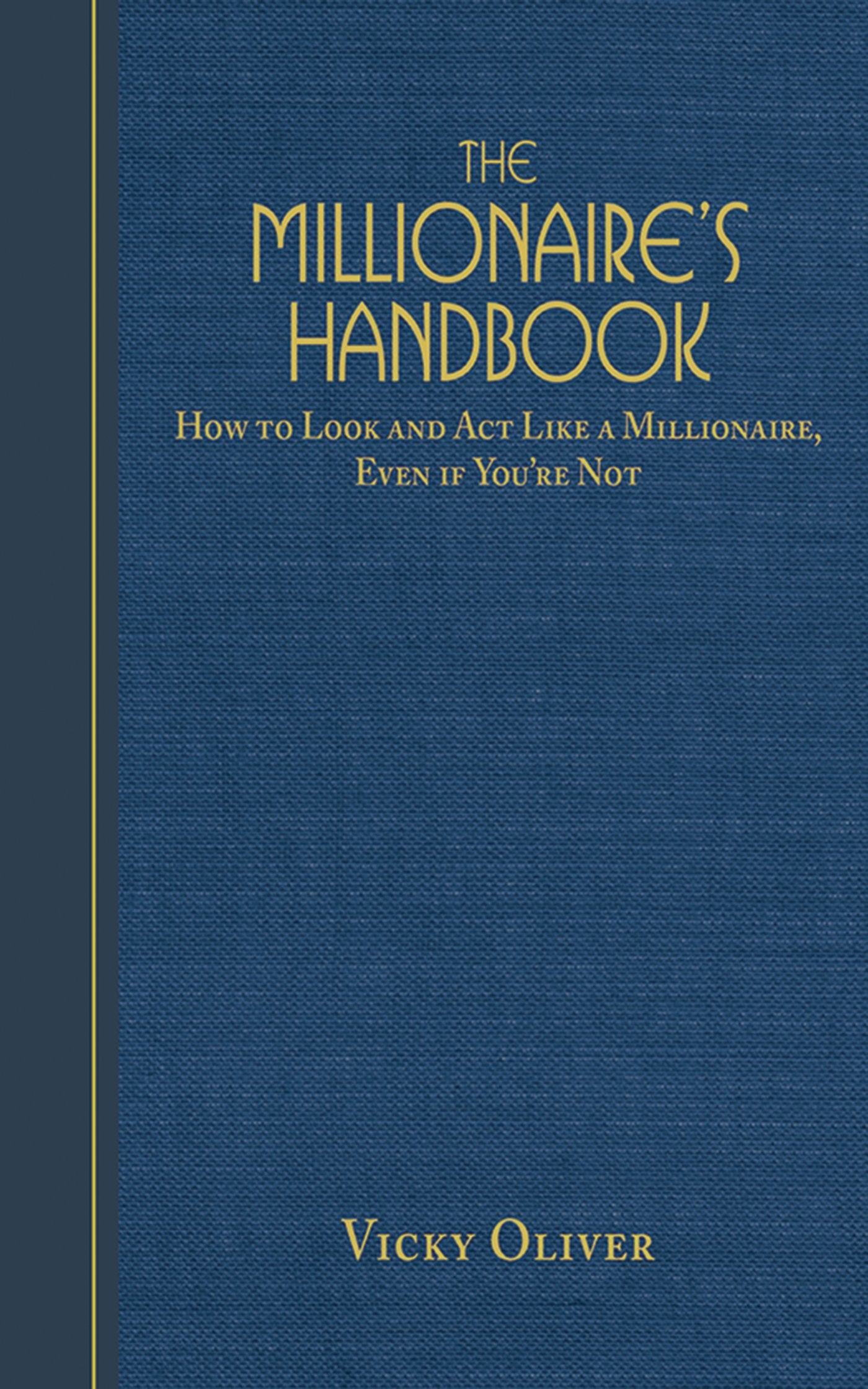 The Millionaire's Handbook: How to Look and Act Like a Millionaire, Even If You're Not Business, Finance & Career
