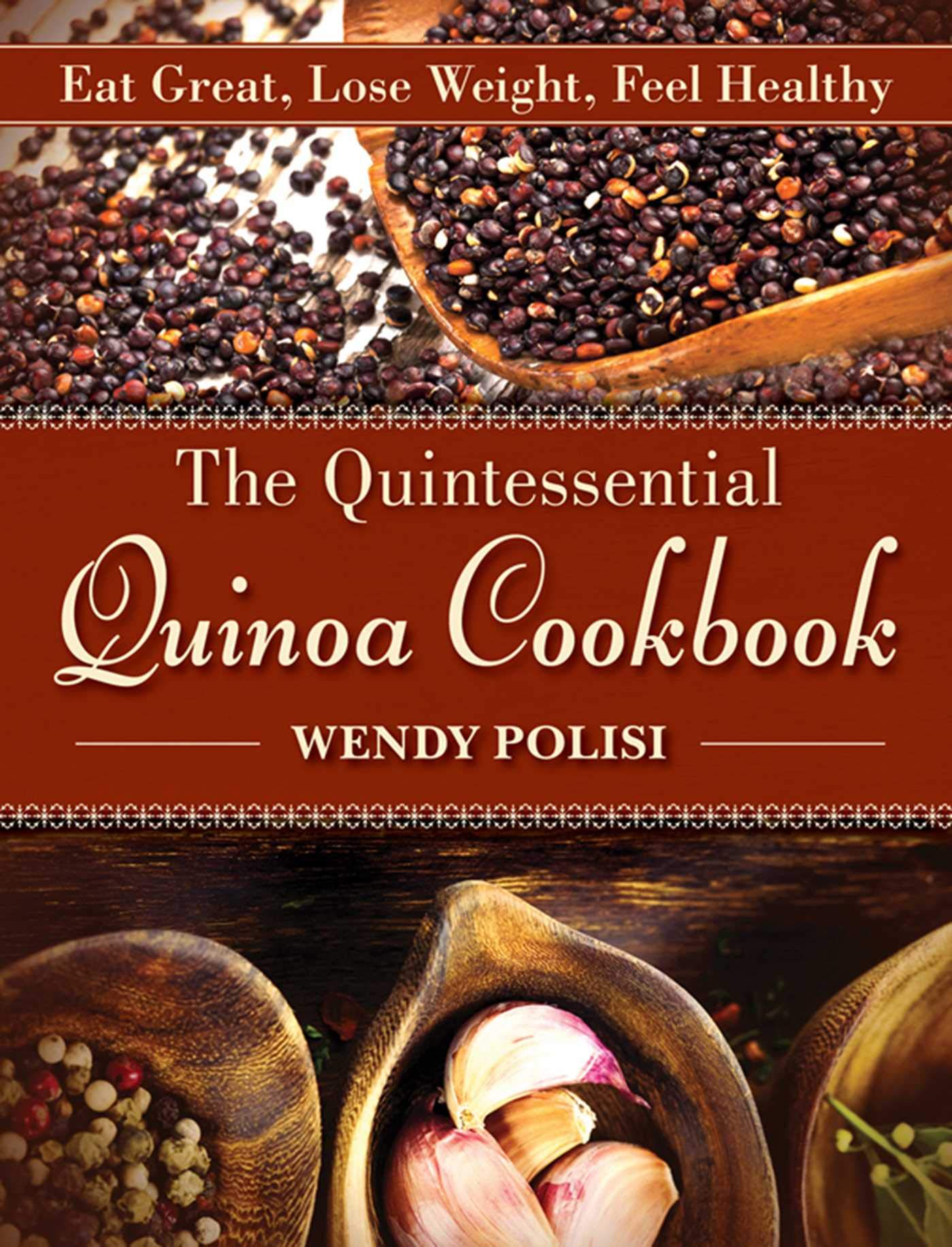 The Quintessential Quinoa Cookbook: Eat Great, Lose Weight, Feel Healthy Leisure, Home & Garden