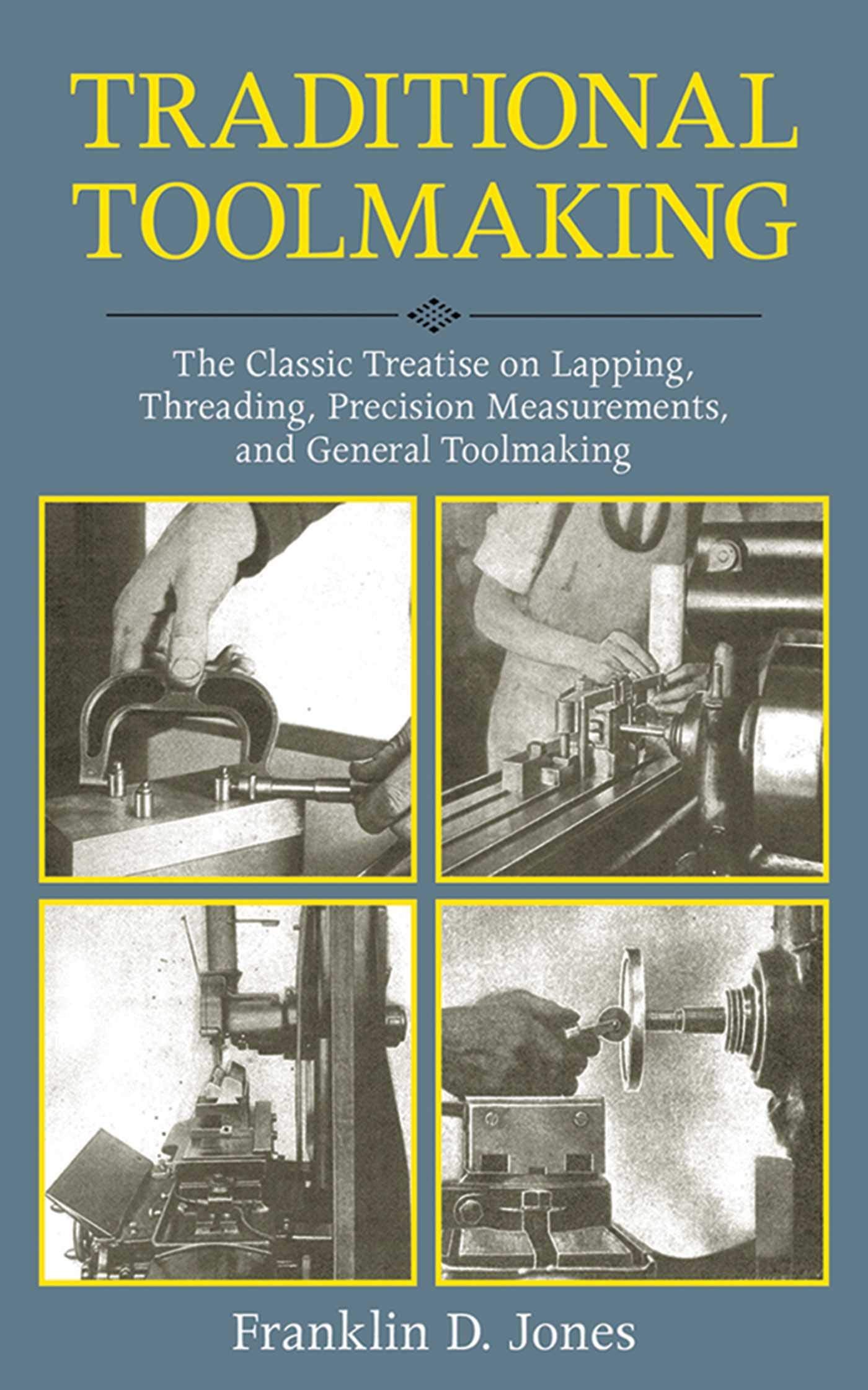 Traditional Toolmaking: The Classic Treatise on Lapping, Threading, Precision Measurements, and General Toolmaking Business & Technology