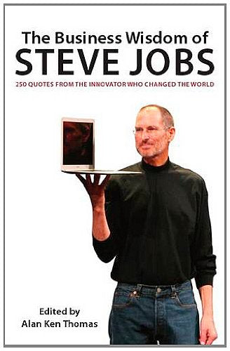 Business Wisdom of Steve Jobs: 250 Quotes from the Innovator Who Changed the World Business, Finance & Career