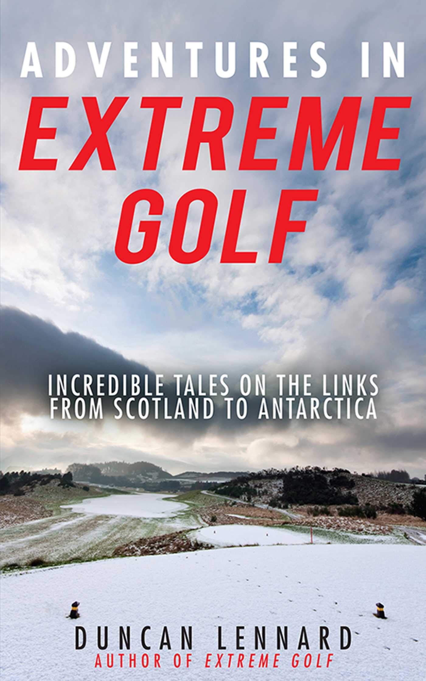 Adventures in Extreme Golf: Incredible Tales on the Links from Scotland to Antarctica Business, Finance & Career