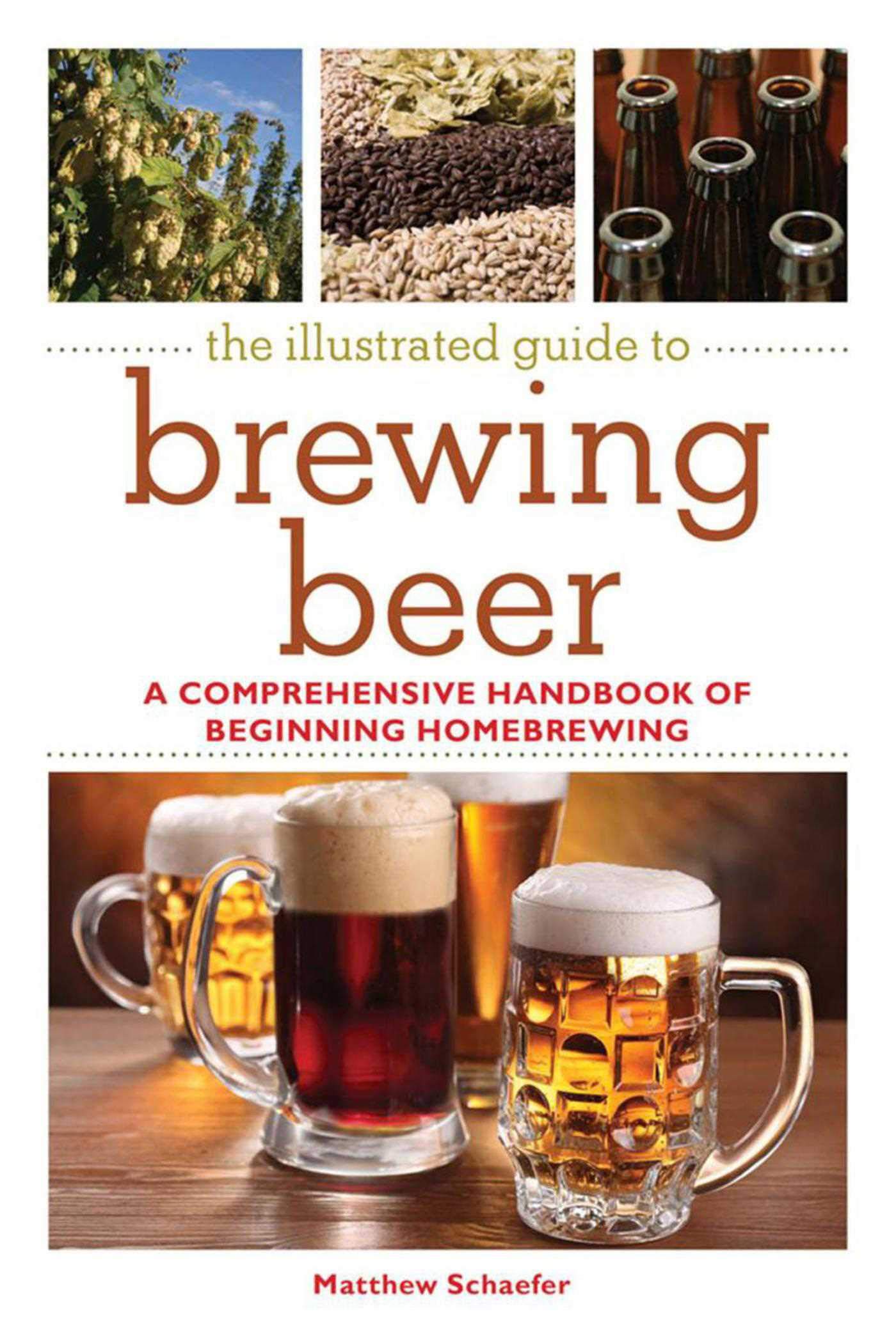 The Illustrated Guide to Brewing Beer: A Comprehensive Handboook of Beginning Home Brewing Leisure, Home & Garden