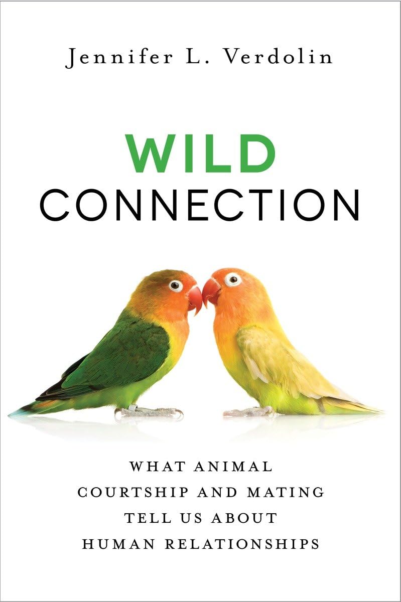 Wild Connection: What Animal Courtship and Mating Tell Us about Human Relationships Eroticism