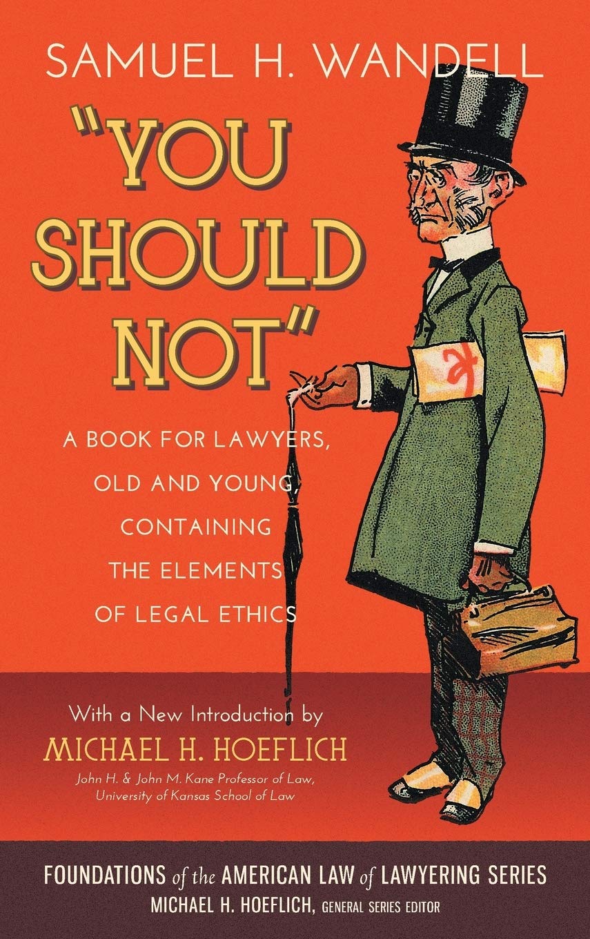 You Should Not. a Book for Lawyers, Old and Young, Containing the Elements of Legal Ethics (Foundations of the American Law of Lawyering) Law