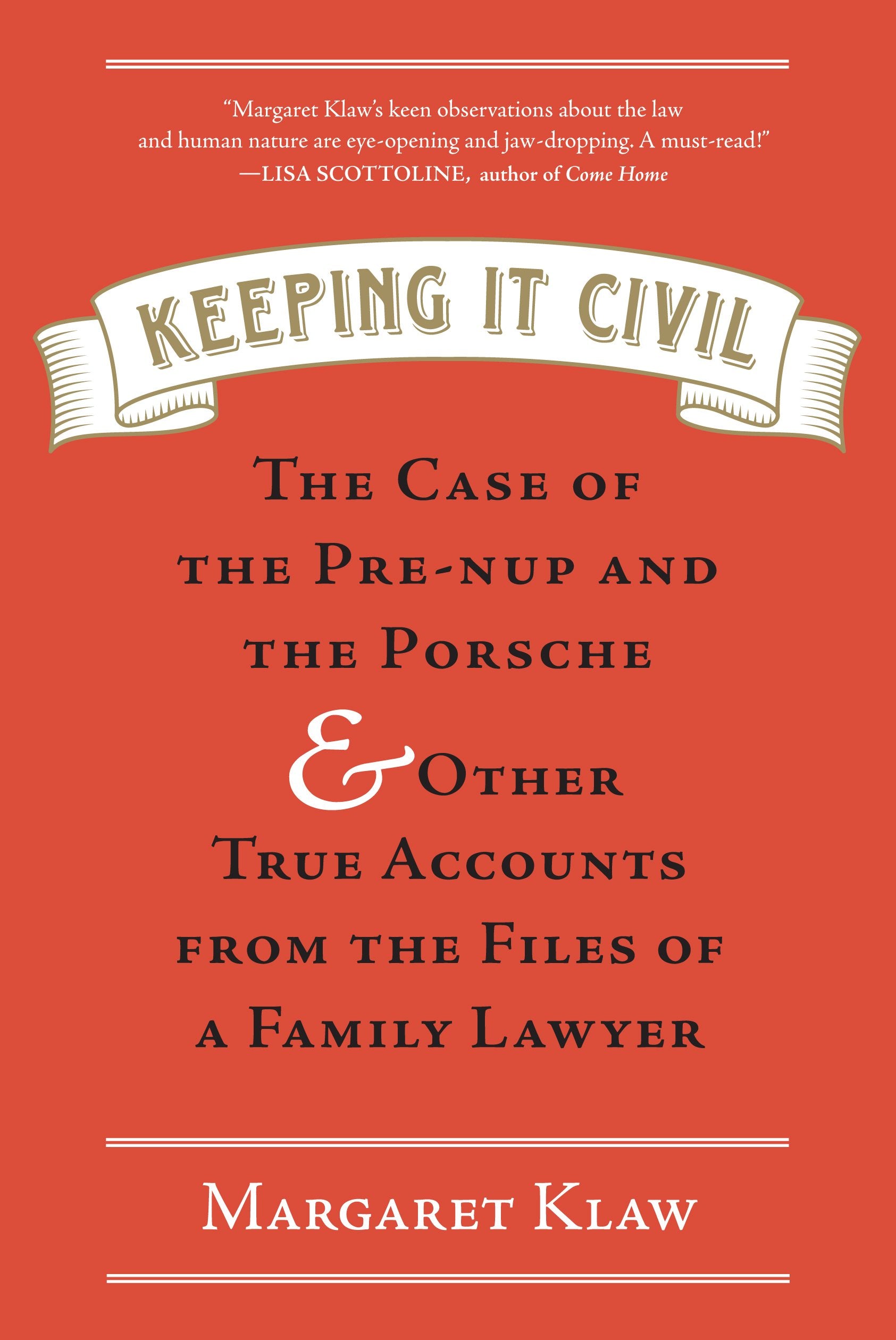 Keeping It Civil: The Case of the Pre-nup and the Porsche & Other True Accounts from the Files of a Family Lawyer Law
