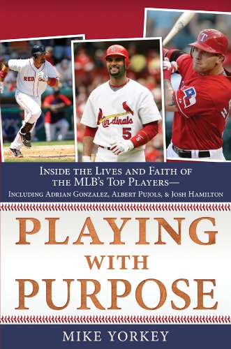 Playing with Purpose: Inside the Lives and Faith of the Major Leagues' Top Players--Including Adrian Gonzalez, Albert Pujols, and Josh Hamilton: Inside the Lives and Faith of Major League Stars Sports Books