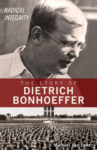 Radical Integrity: The Story of Dietrich Bonhoeffer Social Sciences
