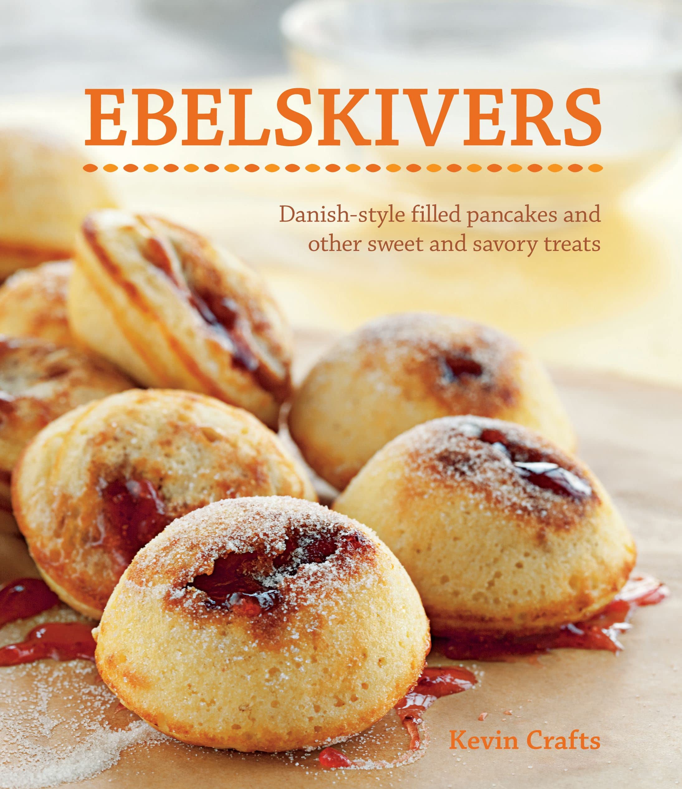 Ebelskivers: Filled Pancakes and Other Mouthwatering Miniatures Leisure, Home & Garden