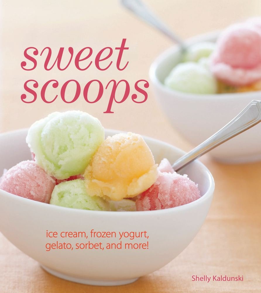 Sweet Scoops: Ice Cream, Gelato, Frozen Yogurt, Sorbet and More! Cooking & Enjoying