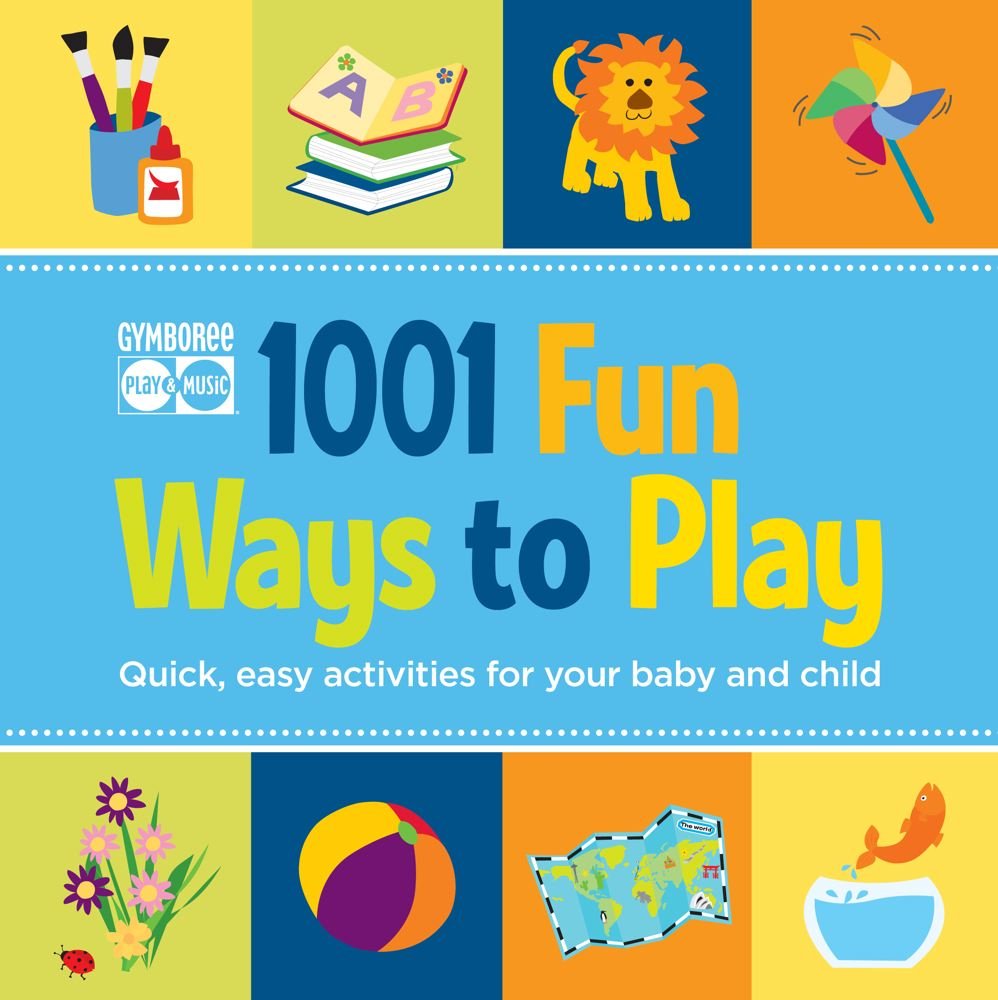 Gymboree 1001 Fun Ways to Play: Quick, Easy Activities for Your Baby and Child Parents & Children