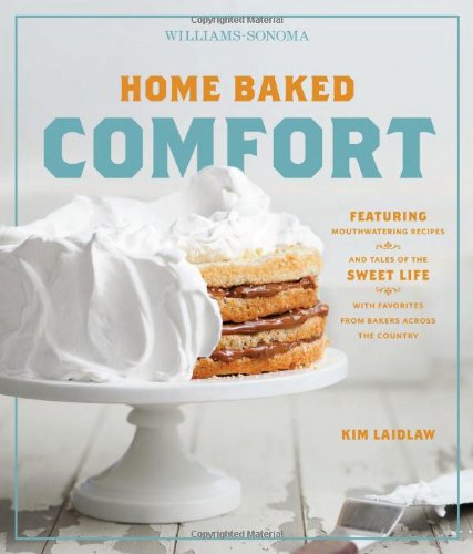 Home Baked Comfort (Williams-Sonoma): Featuring Mouthwatering Recipes and Tales of the Sweet Life with Favorites from Bakers Across the Country book
