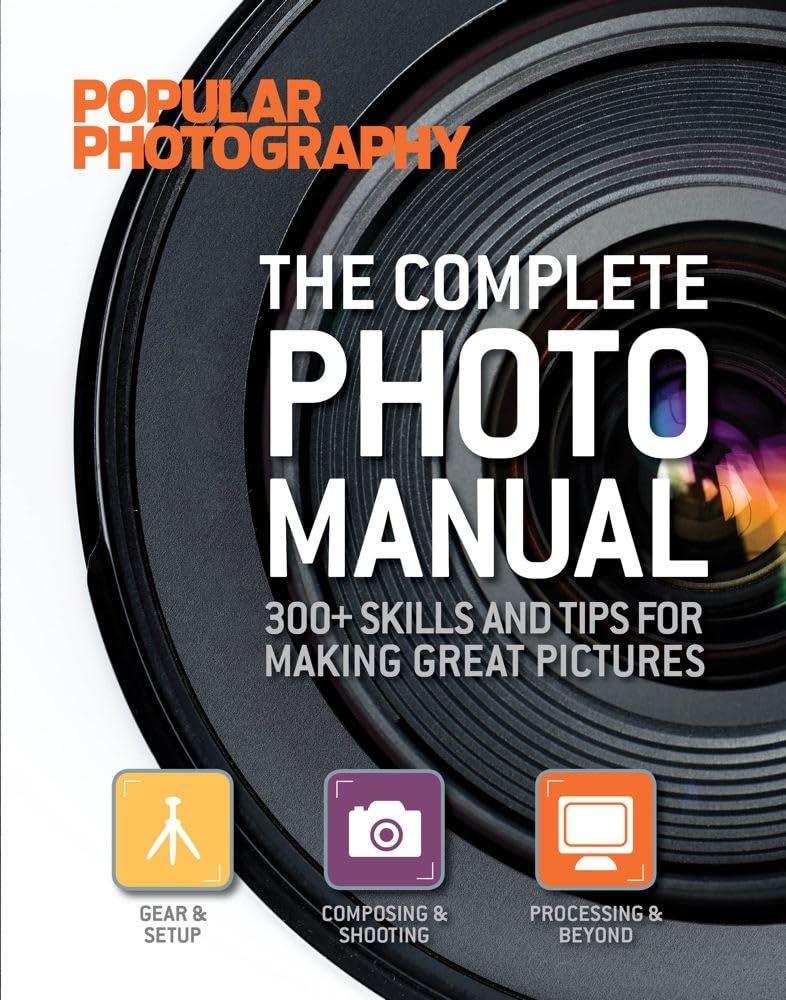 The Complete Photo Manual (Popular Photography): 300+ Skills and Tips for Making Great Pictures Media & Communication