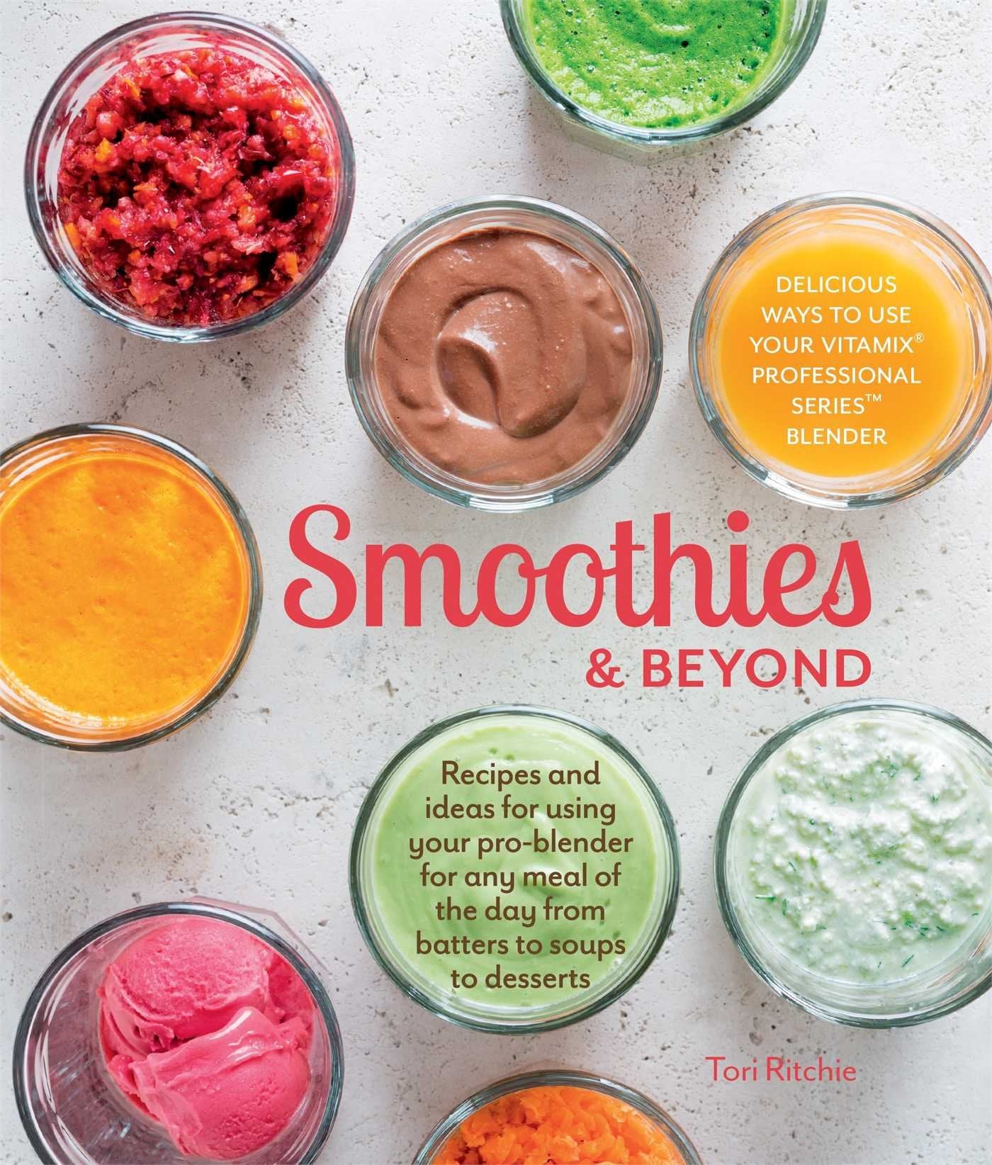 Smoothies and Beyond: Recipes and ideas for using your pro-blender for any meal of the day from batters to soups to desserts Leisure, Home & Garden