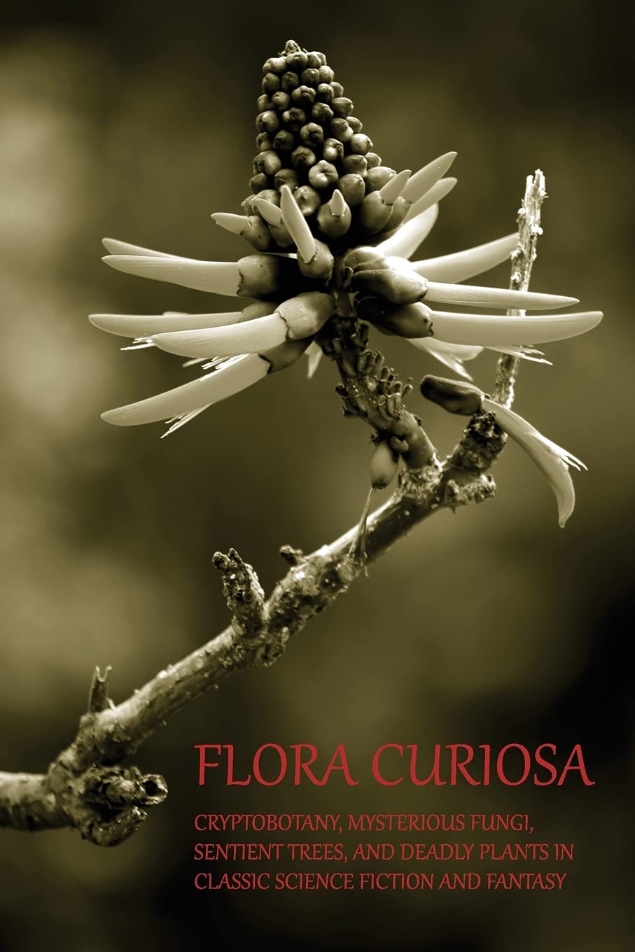 Flora Curiosa: Cryptobotany, Mysterious Fungi, Sentient Trees, and Deadly Plants in Classic Science Fiction and Fantasy Contemporary literature