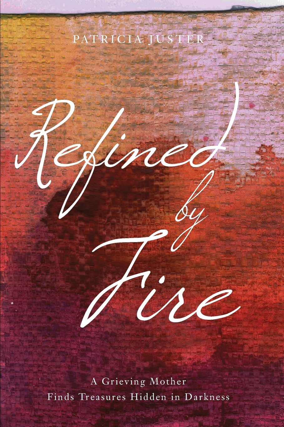 Refined by Fire: A Grieving Mother Finds Treasures Hidden in Darkness Art & Literature