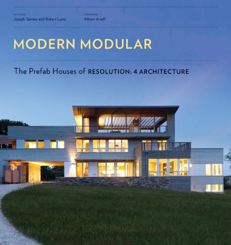 Modern Modular: The Prefab Houses of Resolution: 4 Architecture Architecture