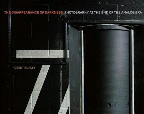 Disappearance of Darkness: Photography at the End of the Analog Era Arts & Music