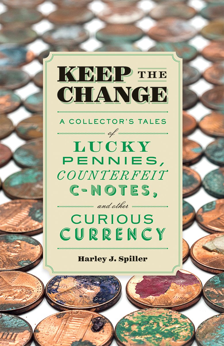 Keep the Change : A Collector´s Tales of Lucky Pennies, Counterfeit C-Notes, and Other Curious Currency Film, Art & Culture