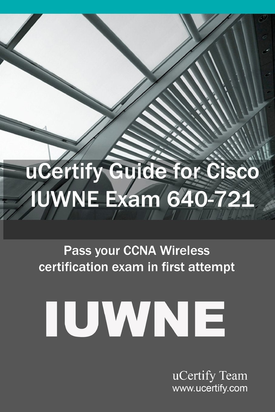 Ucertify Guide for Cisco Iuwne Exam 640-721: Pass Your CCNA Wireless Certification Exam in First Attempt Computer Science