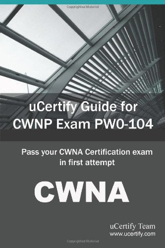 Ucertify Guide for Cwnp Exam Pw0-104: Pass Your Cwna Certification Exam in First Attempt Computer Science
