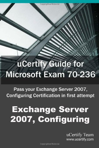 Ucertify Guide for Microsoft Exam 70-236: Pass Your Exchange Server 2007, Configuring Certification in First Attempt Computer Science Books