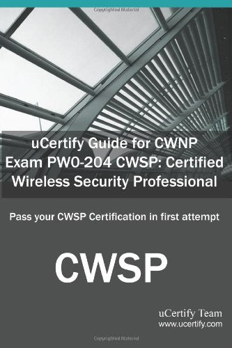 Ucertify Guide for Cwnp Exam Pw0-204 Cwsp: Certified Wireless Security Professional: Pass Your Cwsp Certification in First Attempt Computer Science