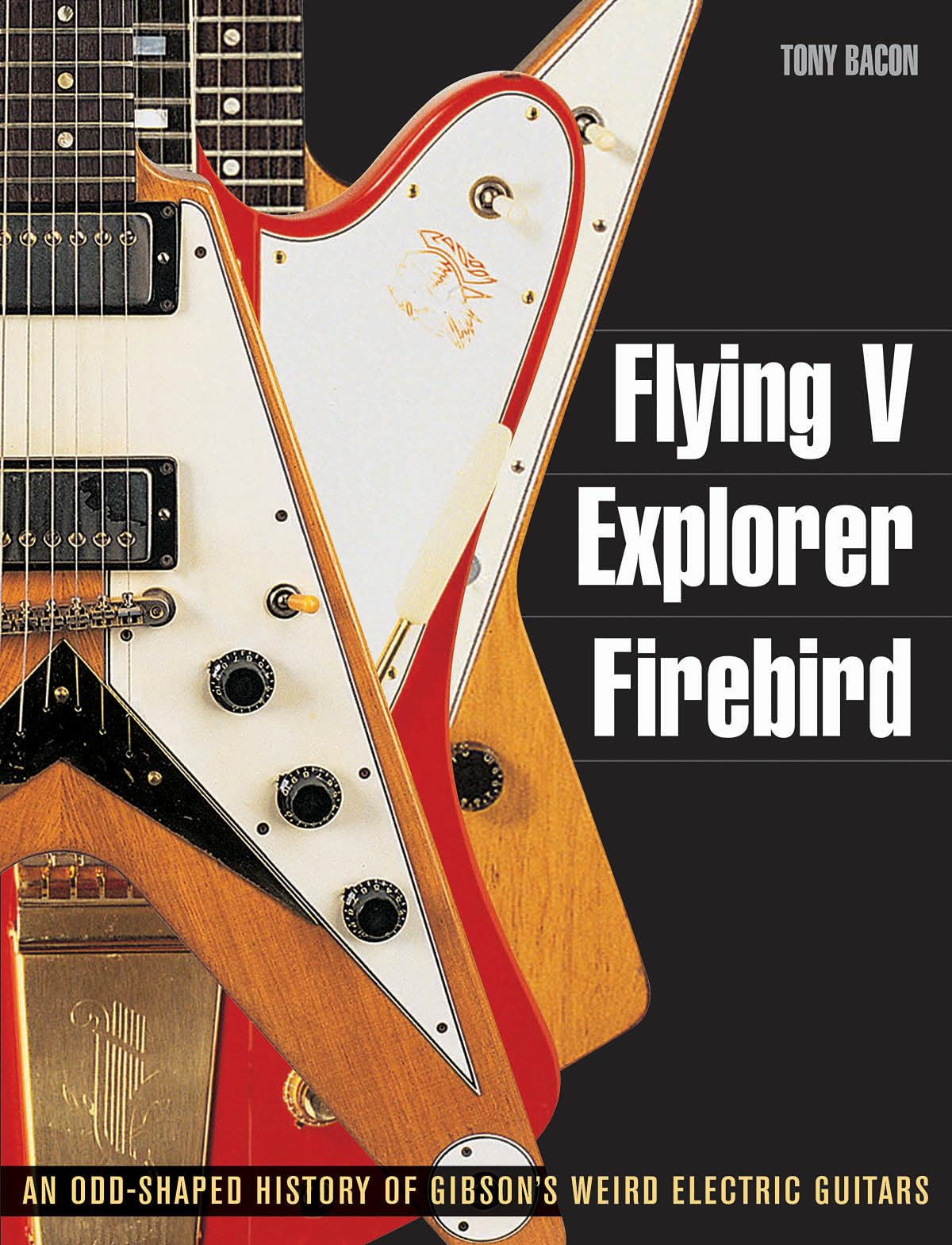 Flying V, Explorer, Firebird: An Odd-Shaped History of Gibson's Weird Electric Guitars (Guitar Reference) Arts & Music