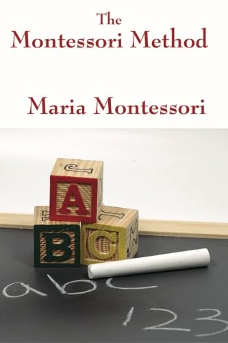 The Montessori Method by Maria Montessori (The Complete and Unabridged Foundations of Montessori Education) Education & Training