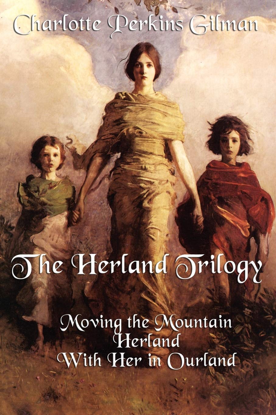 The Herland Trilogy: Moving the Mountain, Herland, with Her in Ourland Classics