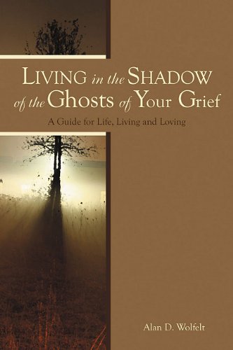 Living in the Shadow of the Ghosts of Your Grief: A Guide for Life, Living and Loving Books