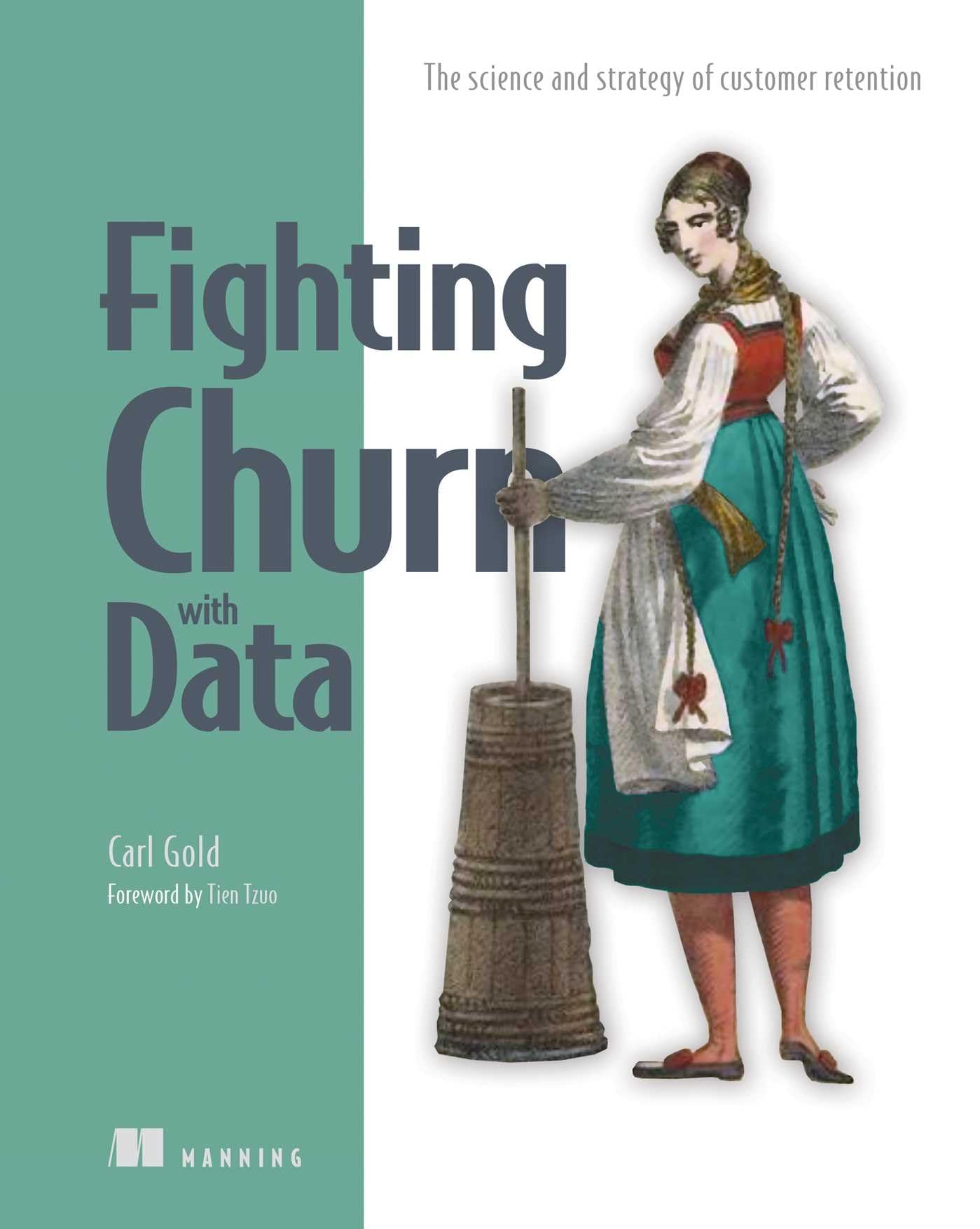 Fighting Churn With Data: The Science and Strategy of Customer Retention book