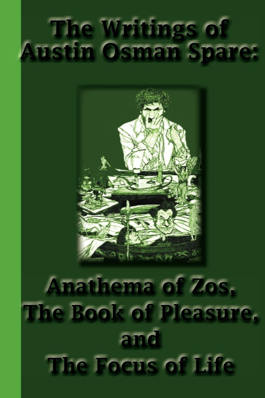 The Writings of Austin Osman Spare: Anathema of Zos, The Book of Pleasure, and The Focus of Life Philosophy