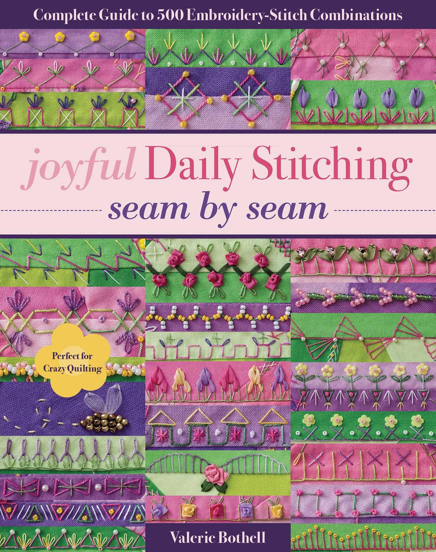 Joyful Daily Stitching - Seam by Seam: Complete Guide to 500 Embroidery-Stitch Combinations, Perfect for Crazy Quilting Hobbies & Crafts