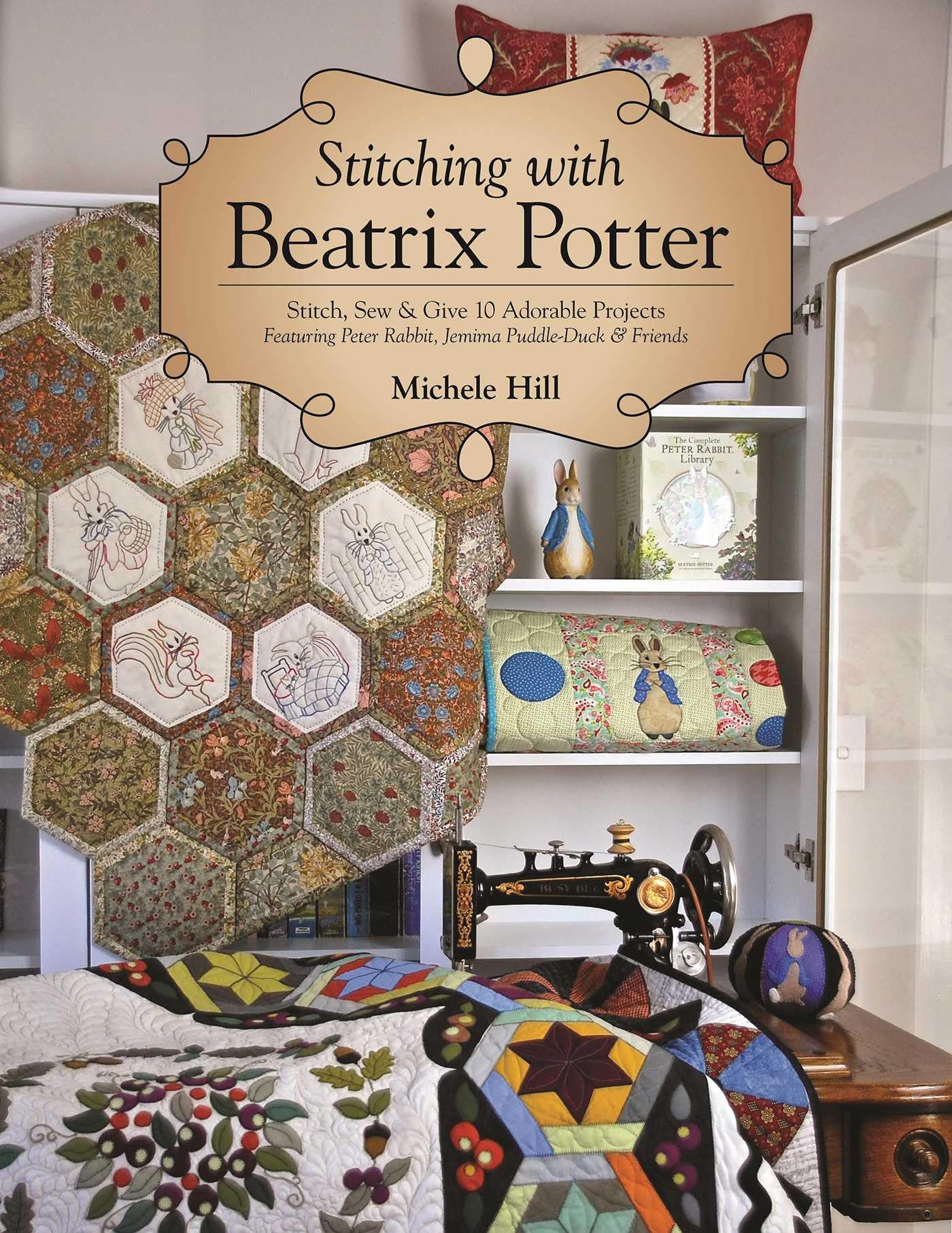 Stitching with Beatrix Potter: Stitch, Sew & Give 10 Adorable Projects Featuring Peter Rabbit, Jemima Puddle-Duck & Friends Hobbies & Crafts