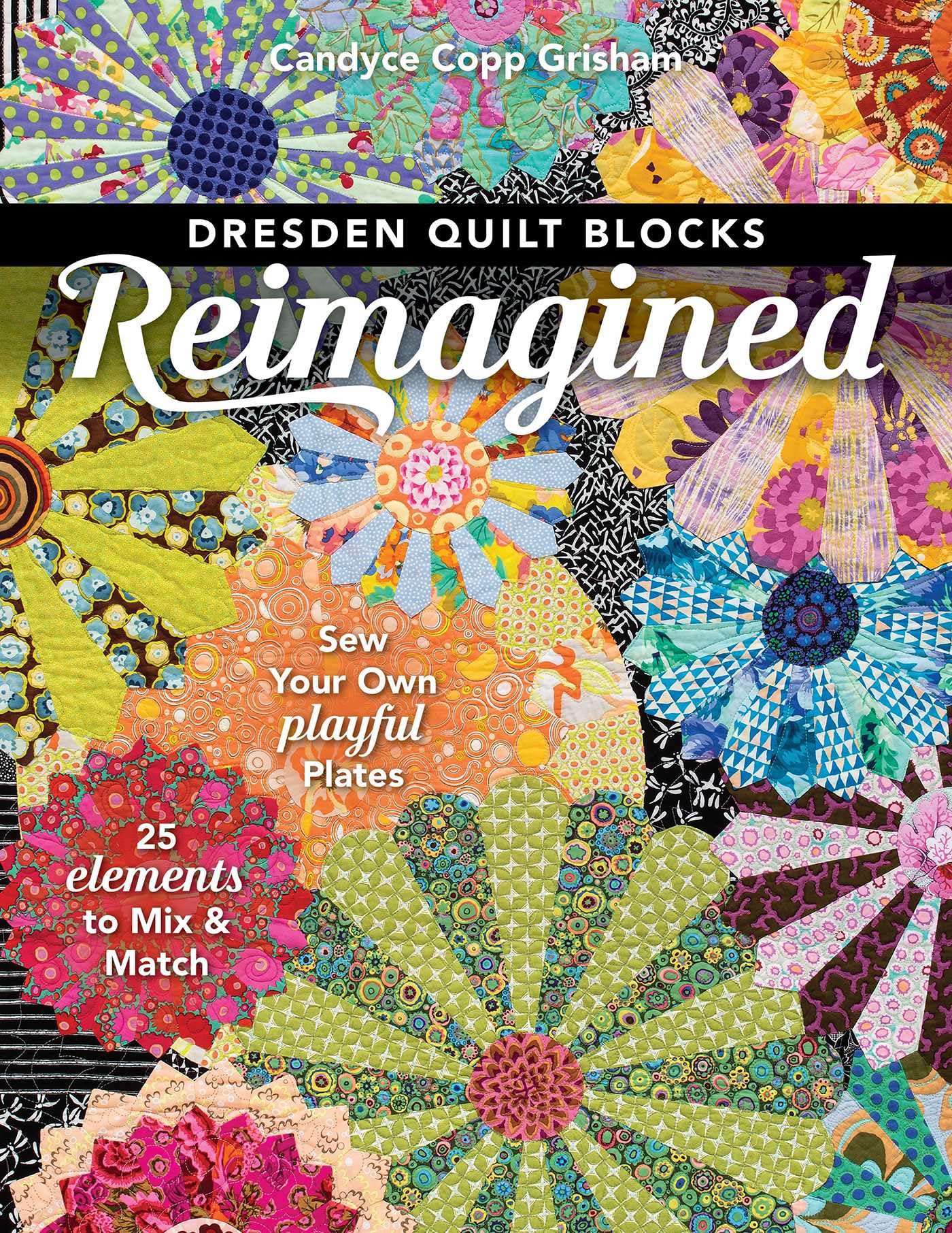 Dresden Quilt Blocks Reimagined: Sew Your Own Playful Plates; 25 Elements to Mix & Match Hobbies & Crafts