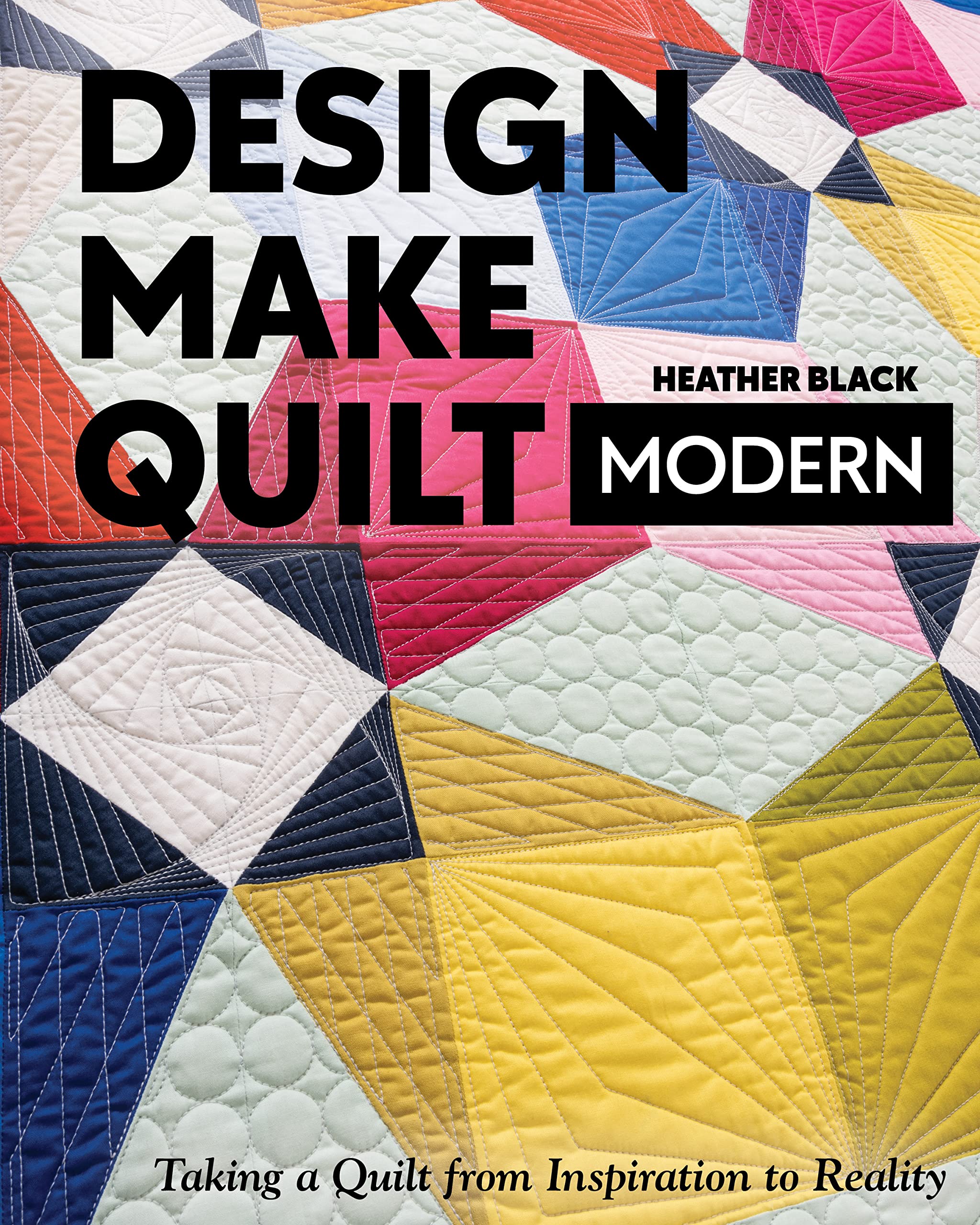 Design, Make, Quilt Modern: Taking a Quilt from Inspiration to Reality Hobbies & Crafts