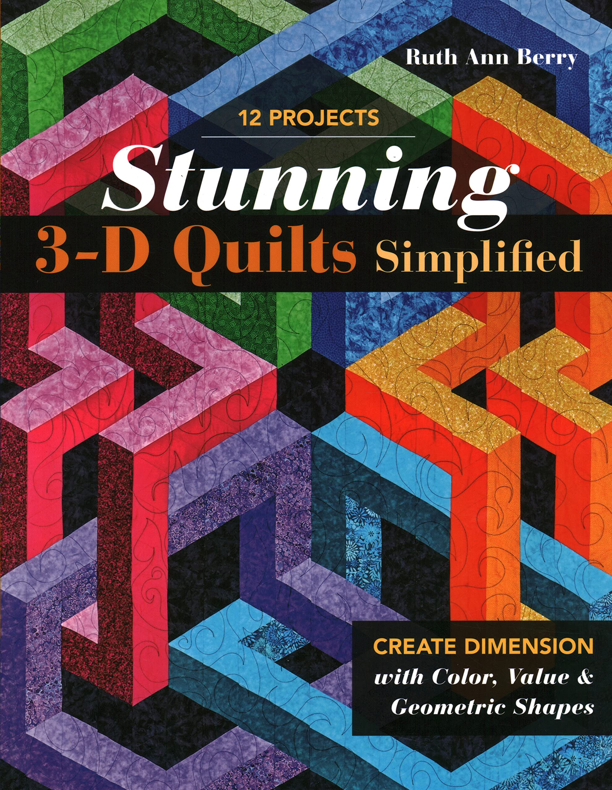 Stunning 3-D Quilts Simplified: Create Dimension With Color, Value & Geometric Shapes Hobbies & Crafts