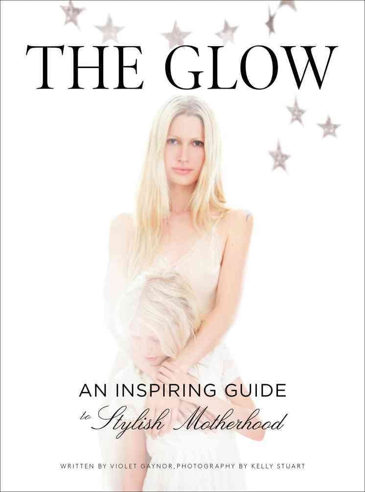 The Glow: An Inspiring Guide to Stylish Motherhood Film, Art & Culture